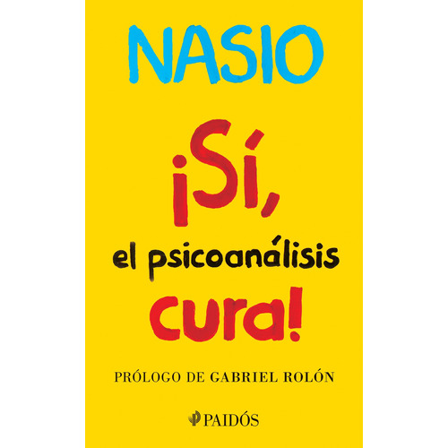 ¡Sí, el psicoanalisis cura!, de Nasio, J.-D.. Serie Fuera de colección Editorial Paidos México, tapa blanda en español, 2017