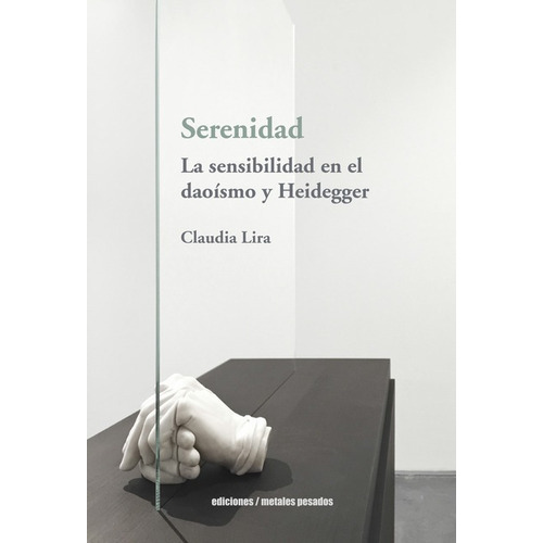 Serenidad La Sensibilidad En El Daoismo Y Heidegger, De Lira, Claudia. Editorial Metales Pesados, Tapa Blanda, Edición 1 En Español, 2019