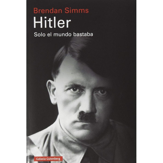 Hitler: Solo El Mundo Bastaba. Brendan Simms.