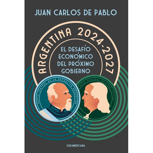 ARGENTINA 2024-2027: El desafío económico del próximo gobierno, de de Pablo, Juan Carlos., vol. 1. Editorial Sudamericana, tapa blanda, edición 1 en español, 2023