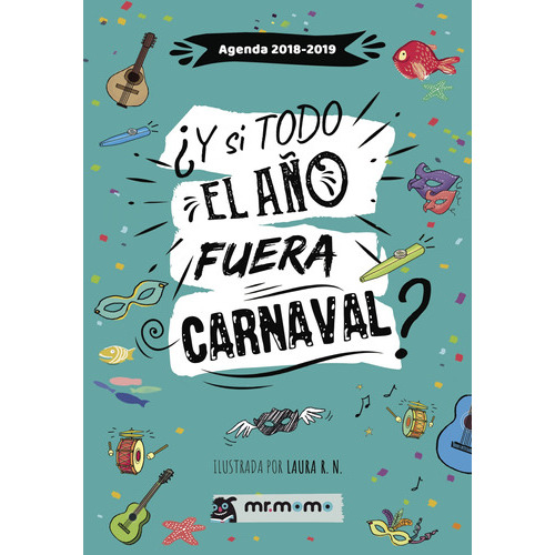Agenda 2018-2019. ¿y Si Todo El Año Fuera Carnaval?, De R. Naranjo , Laura.., Vol. 1.0. Editorial Mr. Momo, Tapa Blanda, Edición 1.0 En Español, 2029