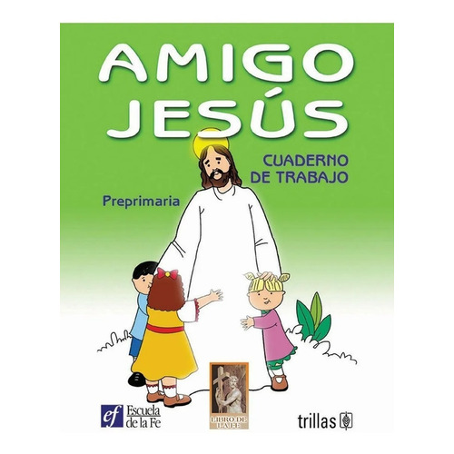 Amigo Jesús: Cuaderno De Trabajo: Preprimaria, De Escuela De La Fe., Vol. 1. Editorial Trillas, Tapa Blanda En Español, 2000