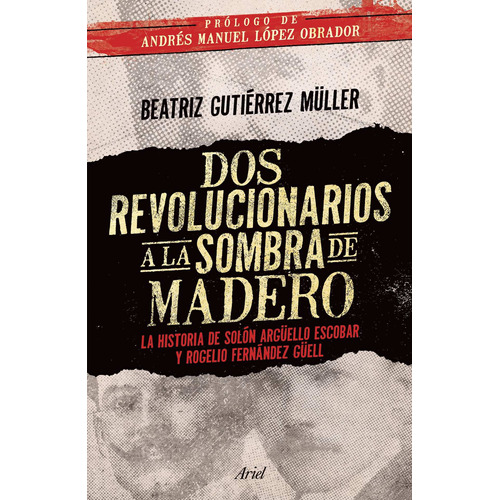 Dos revolucionarios a la sombra de Madero, de Gutiérrez Müller, Beatriz. Serie Ariel Historia Editorial Ariel México, tapa blanda en español, 2016