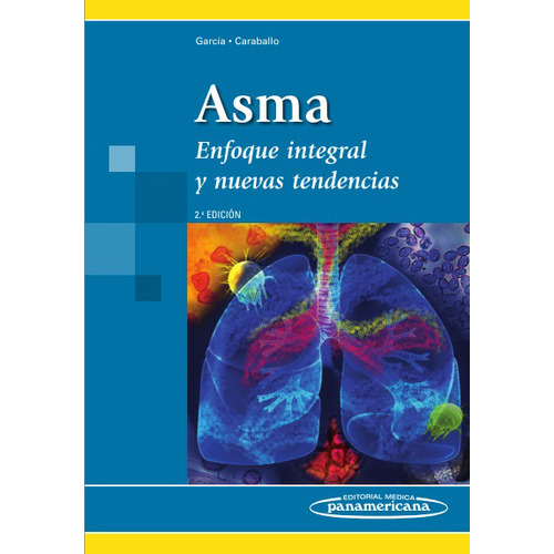 Asma. Enfoque integral y nuevas tendencias. 2ª edición, de Elizabeth García, Luis Caraballo. Serie 9588443461, vol. 1. Editorial Edit. Médica Panamericana, tapa blanda, edición 2014 en español, 2014