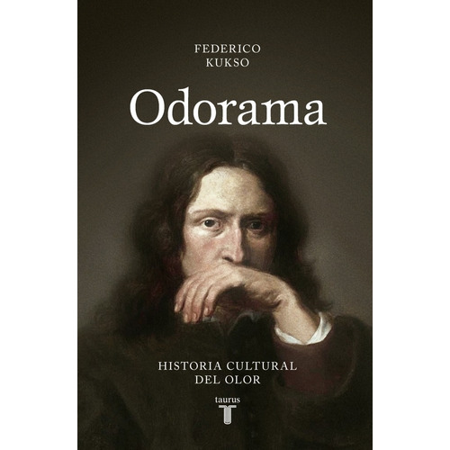 Odorama - Historia Cultural Del Olor - Federico Kukso, de Kukso, Federico. Editorial Taurus, tapa blanda en español, 2019