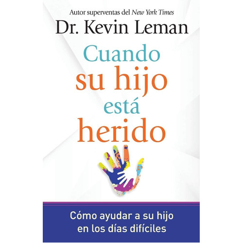 Cuando su hijo esta herido : Como ayudar a su hijo en los dias dificiles, de Kevin Leman. Editorial WHITAKER HOUSE en español