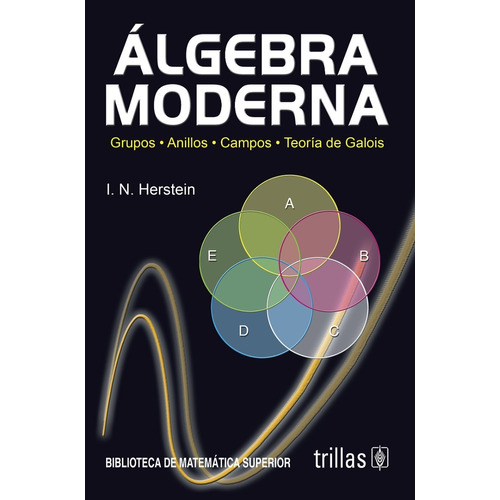 Algebra moderna grupos, anillos, campos, teoría de galois, de •	HERSTEIN, I. N.., vol. 2. Editorial Trillas, tapa blanda, edición 2a en español, 1990