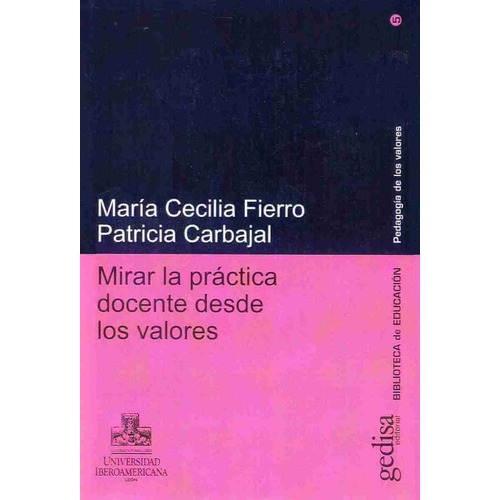 Mirar la práctica docente desde los valores, de Fierro, María Cecilia. Serie Pedagogía de los Valores Editorial Gedisa en español, 2005