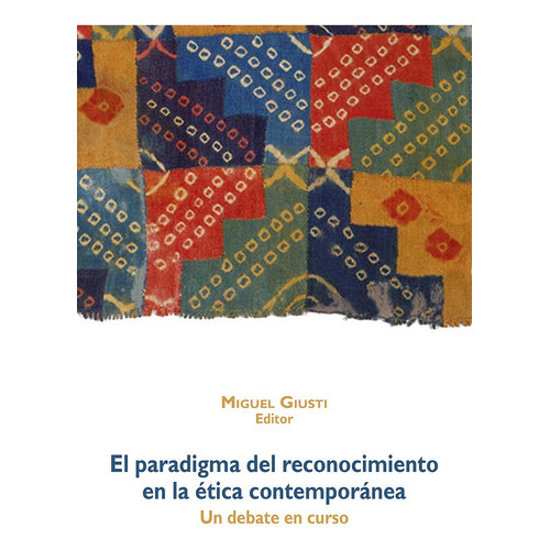 El paradigma del reconocimiento en la ética contemporánea, de Miguel Giusti. Fondo Editorial de la Pontificia Universidad Católica del Perú, tapa blanda en español, 2017
