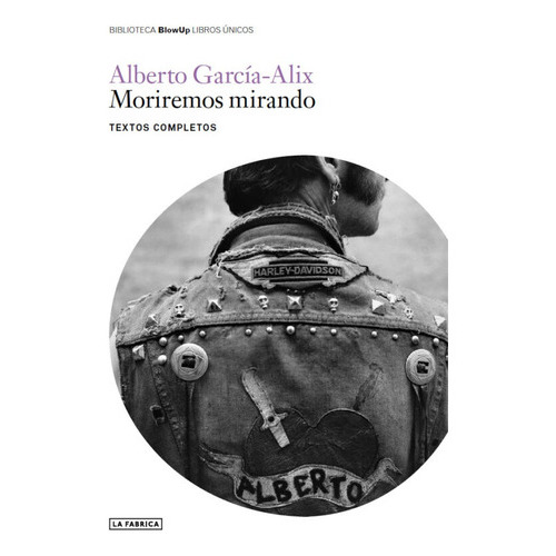 Moriremos Mirando Alberto García-alix, De Alberto Garcia-alix. Editorial La Fabrica En Español