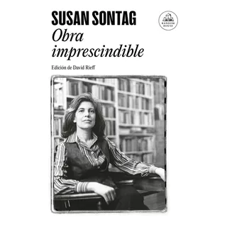 Susan Sontag. Obra Imprescindible, De Susan Sontag. 0 Editorial Literatura Random House, Tapa Blanda En Español, 2022