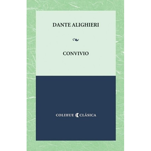 Convivio - Dante Alighieri, de Alighieri, Dante. Editorial Colihue, tapa blanda en español, 2007