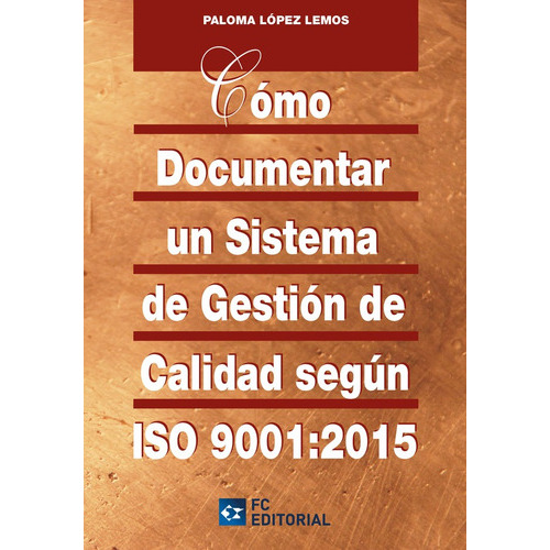 Cómo Documentar Un Sistema De Gestión De Calidad Según Iso 9001:2015, De Paloma López Lemos. Editorial Fundación Confemetal, Tapa Blanda En Español, 2015