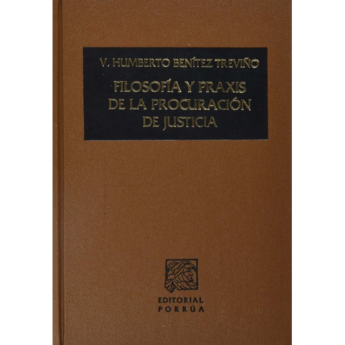 Filosofía Y Praxis De La Procuración De Justicia, De Benítez Treviño, Víctor Humberto. Editorial Porrúa México, Edición 5, 2009 En Español