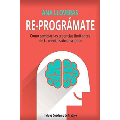 Re-prográmate: Cómo Cambiar Las Creencias Limitantes De Tu Mente Subconsciente. (spanish Edition), De Lloveras, Ana. Editorial Oem, Tapa Blanda En Español