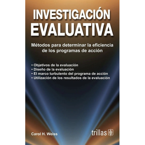 Investigacion Evaluativa: Métodos Para Determinar La Eficiencia De Los Programas De Ac, De Weiss Carol H. Editorial Trillas, Tapa Blanda, Edición 3 En Español, 2008
