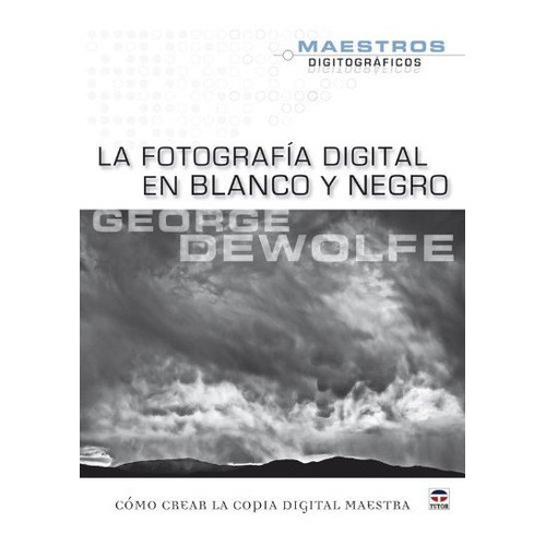 La Fotografia Digital En Blanco Y Negro / The Digital Photography Black And White, De George Dewolfe. Editorial Tutor Ediciones S A, Tapa Blanda En Español, 2010