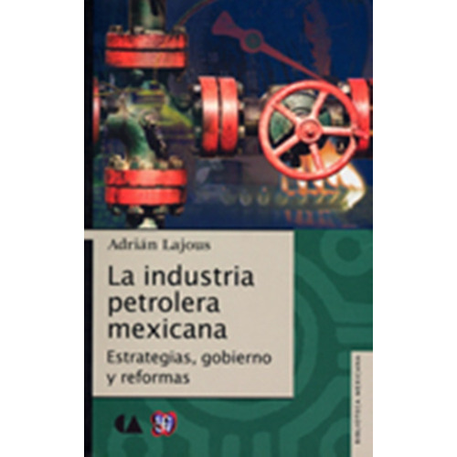 La Industria Petrolera Mexicana. Estrategias, Gobierno Y Ref