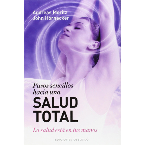 Pasos sencillos hacia una salud total: La salud está en tus manos, de Moritz, Andreas. Editorial Ediciones Obelisco, tapa blanda en español, 2012