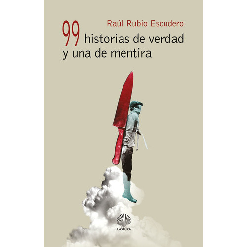 99 Historias De Verdad Y Una De Mentira, De Raúl Rubio Escudero. Editorial Lastura, Tapa Blanda En Español, 2018