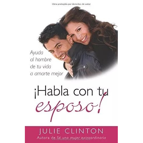 Habla Con Tu Esposo: Ayuda Al Hombre De Tu Vida A Amarte Mejor, De Julie Clinton. Editorial Portavoz En Español
