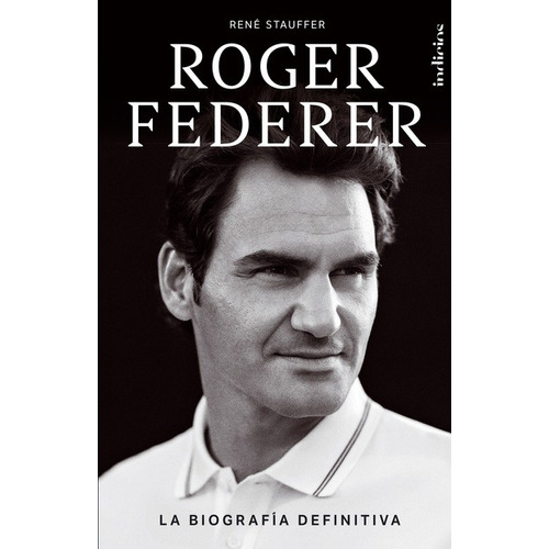 Libro Roger Federer - René Stauffer - Indicios: La biografía definitiva, de René Stauffer., vol. 1. Editorial Indicios, tapa blanda, edición 1 en español, 2022