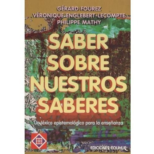 Saber Sobre Nuestros Saberes:un Lexico Epistemologic, De Mathy, Philippe. Editorial Colihue En Español