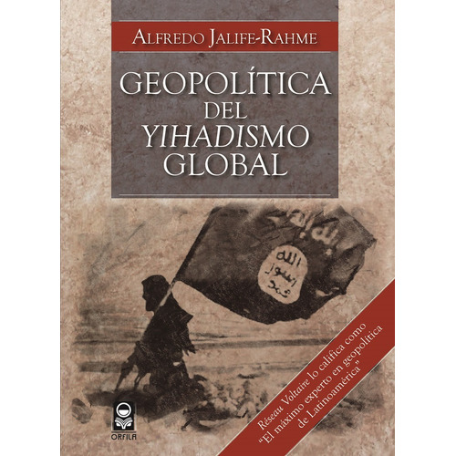 Geopolítica del yihadismo global, de Jalife-Rahme, Alfredo. Serie Geopolítica y dominación Editorial Grupo Editor Orfila Valentini en español, 2016