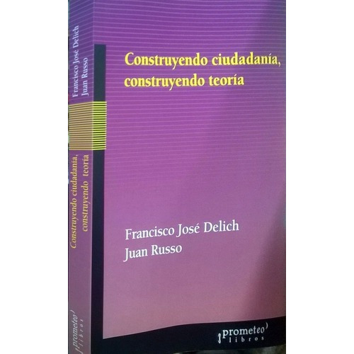 Construyendo Ciudadanía, Construyendo Teoría - Delic, De Delich, Russo. Editorial Prometeo En Español