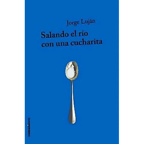 Salando El Rio Con Una Cucharita - Jorge Lujan, de Jorge Luján. Comunicarte Editorial en español