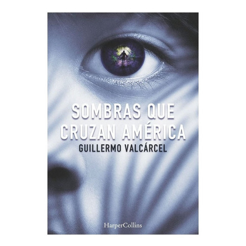 Libro Sombras Que Cruzan America, De Guillermo Valcarcel. Editorial Harpercollins, Tapa Blanda, Edición 1 En Español, 2022