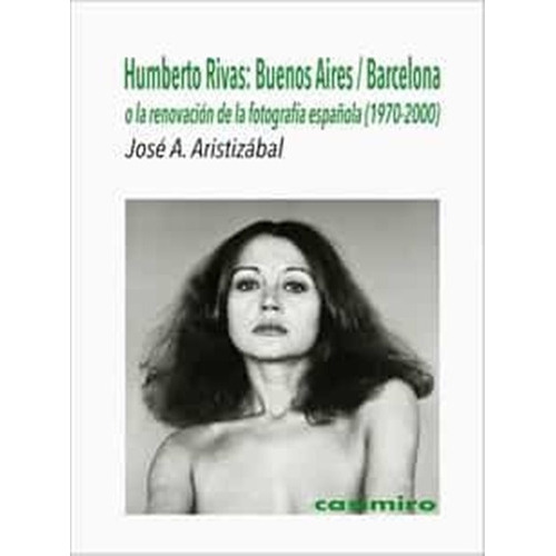 Humberto Rivas: Buenos Aires / Barcelona O La Renovación De La Fotografía Española (1970 - 2000), De Aristizabal, Jose A.. Editorial Casimiro, Tapa Blanda En Español, 2022