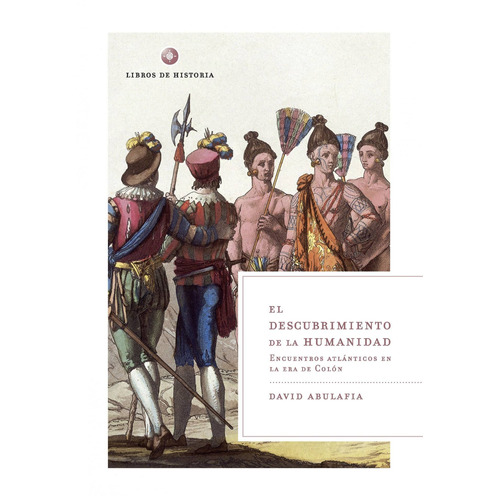 El descubrimiento de la humanidad: Encuentros atlánticos en la era de Colón, de Abulafia, David. Editorial Crítica México, tapa blanda en español, 2010