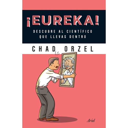 ¡Eureka!: Descubre al científico que llevas dentro, de Orzel, Chad. Serie Fuera de colección Editorial Ariel México, tapa blanda en español, 2015