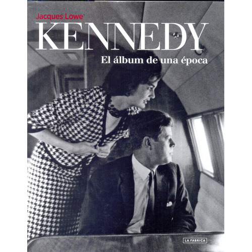 Kennedy: El Album De Una Epoca, De Lowe Jacques. Editorial La Fabrica, Tapa Blanda En Español