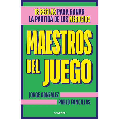 Maestros Del Juego.: 18 Reglas Para Ganar La Partida De Los Negocios, De Gonzalez, Jorge / Foncillas, Pablo. Editorial Conecta, Tapa Blanda En Español, 1