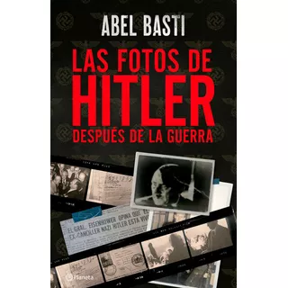 Las Fotos De Hitler Después De La Guerra, De Abel Basti. Editorial Planeta, Tapa Blanda En Español, 2023