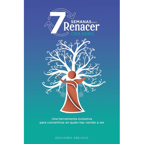 7 SEMANAS PARA RENACER - CRIS KORO, de 7 SEMANAS PARA RENACER. Editorial Ediciones Obelisco S.L. en español