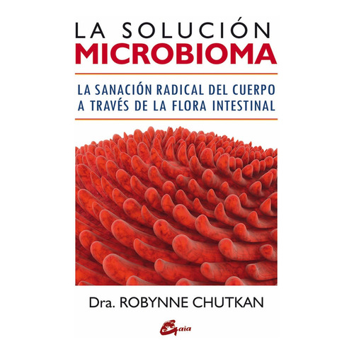 La solucion microbioma, de Robynne Chutkan. Editorial Gaia, tapa blanda en español, 2016