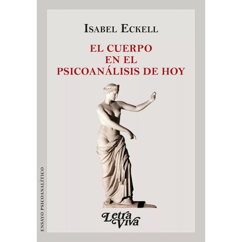 El Cuerpo En El Psicoanalisis De Hoy, De Eckell, Isabel., Vol. 1. Editorial Letra Viva Ediciones, Tapa Blanda En Español, 2023