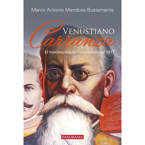Venustiano Carranza, El Hombre Tras La Constitución De 1917, De Marco Antonio Mendoza Bustamante. Editorial Panorama En Español