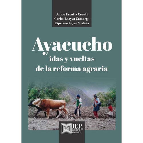 Ayacucho idas y vueltas de la reforma agraria, de Jaime Urrutia Cerruti y otros. Editorial Instituto de Estudios Peruanos (IEP), tapa blanda en español, 2020