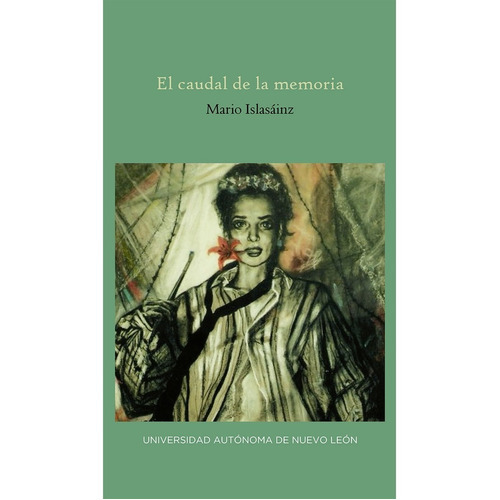El Caudal De La Memoria, De Islasainz, Mario. Editorial Uanl (universidad Autonoma De Nuevo Leon), Tapa Blanda En Español, 2020