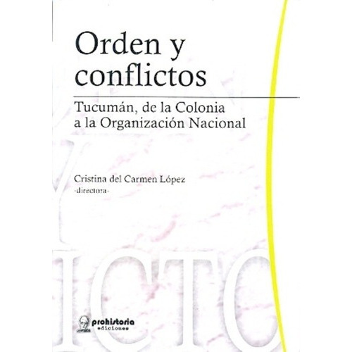 Orden Y Conflictos. Tucuman De La Colonia A La Organizacion 