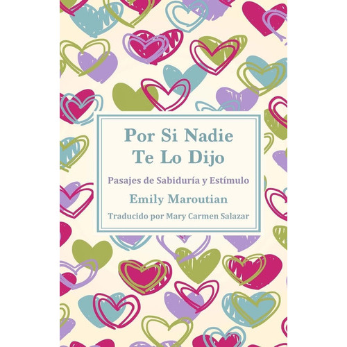 Por Si Nadie Te Lo Dijo: Pasajes de Sabiduría y Estímulo (Spanish Edition), de Emily Maroutian. Editorial CreateSpace Independent Publishing Platform en español