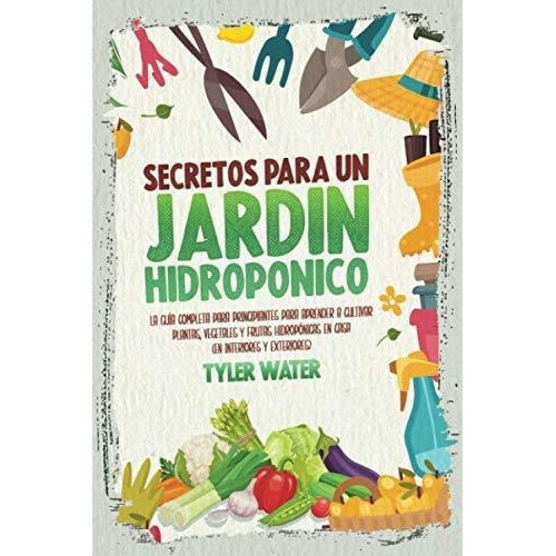 Secretos Para Un Jardin Hidroponico La Guiaplet, De Water, Tyler. Editorial Independently Published En Español