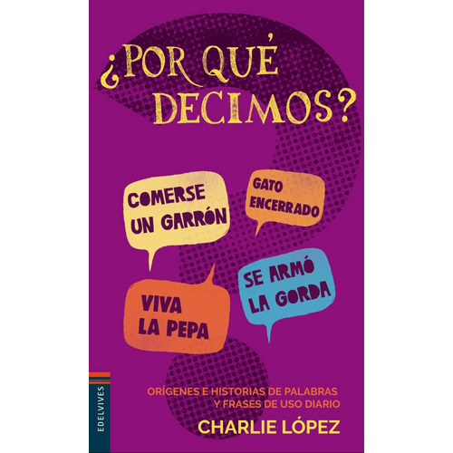Libro Por Que Decimos? - 4ª Edicion - Charlie Lopez, de López, Charlie. Editorial Edelvives, tapa blanda en español, 2019