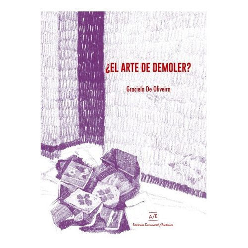 El Arte De Demoler ?, De Graciela De Oliveira. Editorial Documenta Escenica En Español