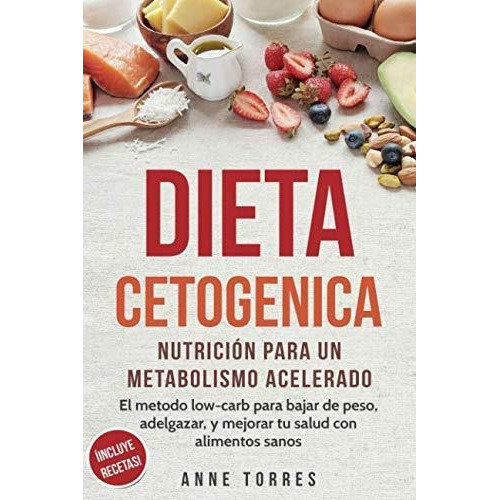 Dieta Cetogenica Nutricion Para Un Metabolismo Acelerado. E, De Torres, Anne. Editorial Independently Published, Tapa Blanda En Español, 2019