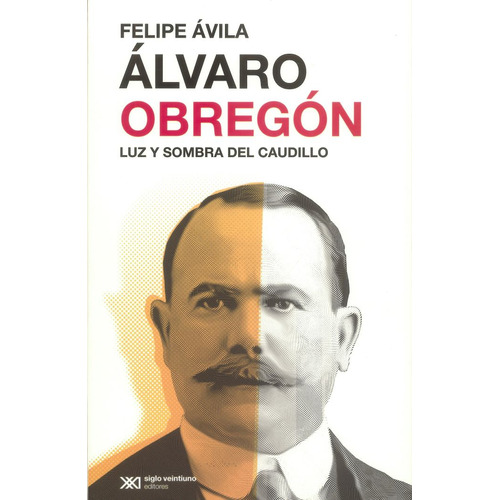 Álvaro Obregón, De Felipe Avila. Editorial Siglo Xxi Editores, Tapa Tapa Blanda, Edición 1.0, 2023